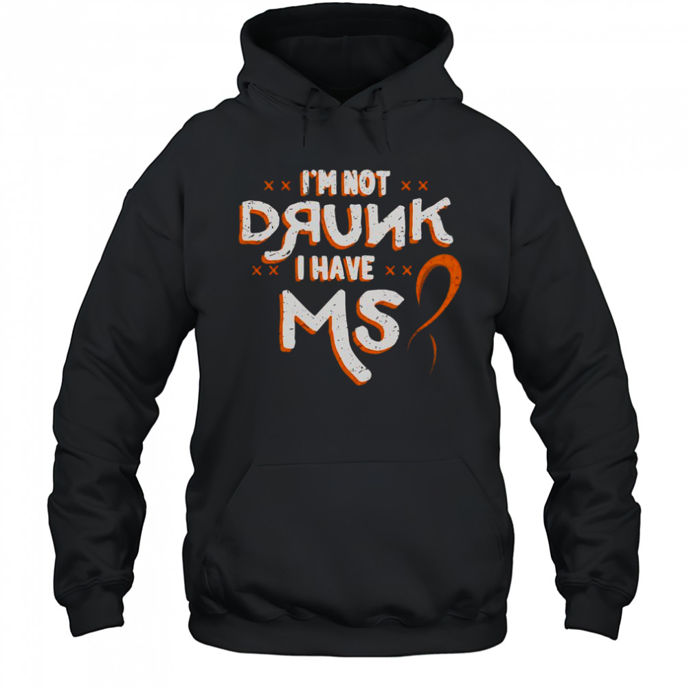 I’m Not Drunk I Have MS Multiple Sclerosis T-Shirt Hoodie