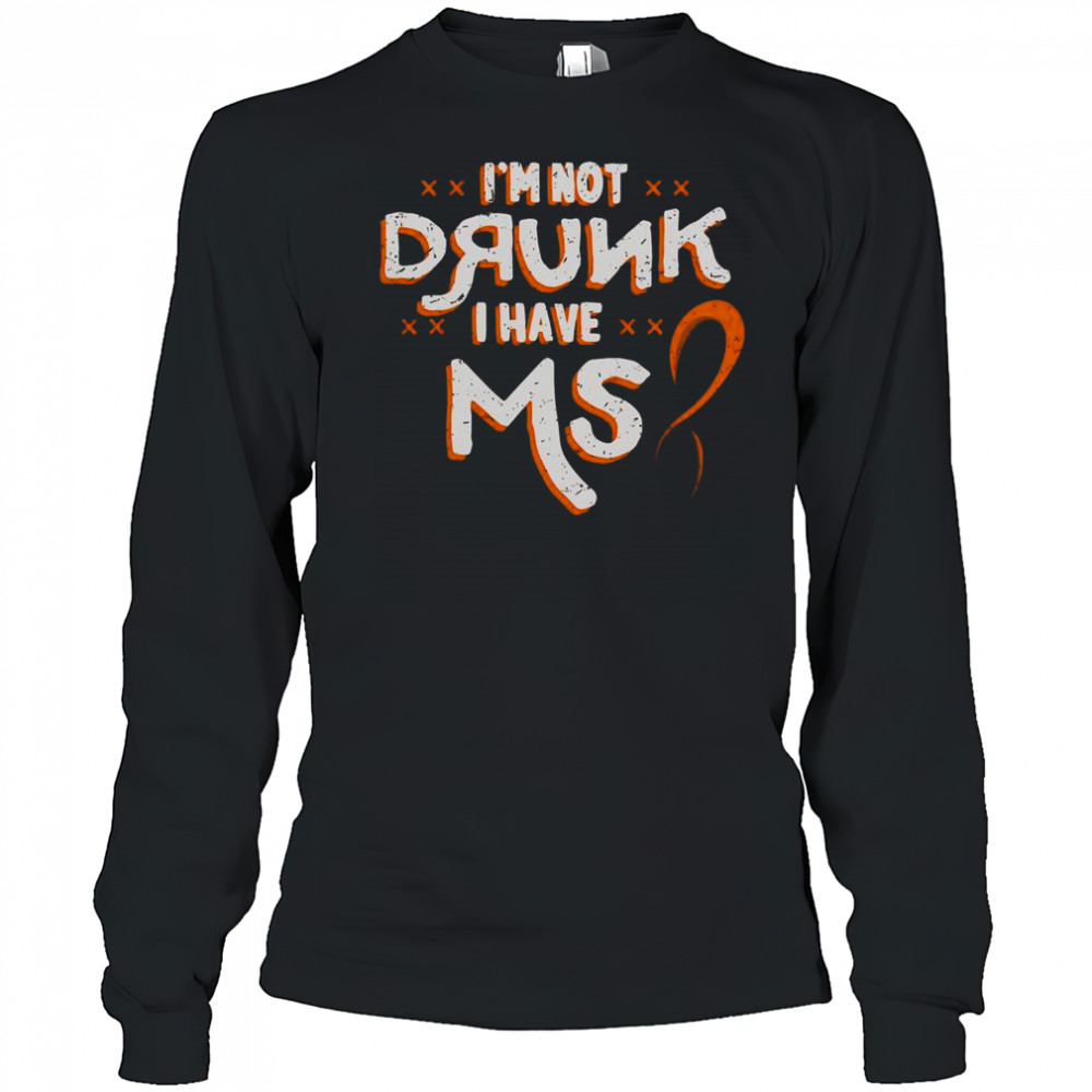 I’m Not Drunk I Have MS Multiple Sclerosis T-Shirt Long Sleeved