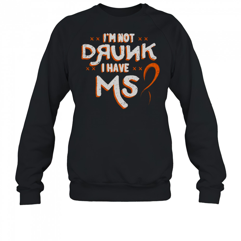 I’m Not Drunk I Have MS Multiple Sclerosis T-Shirt Sweatshirt