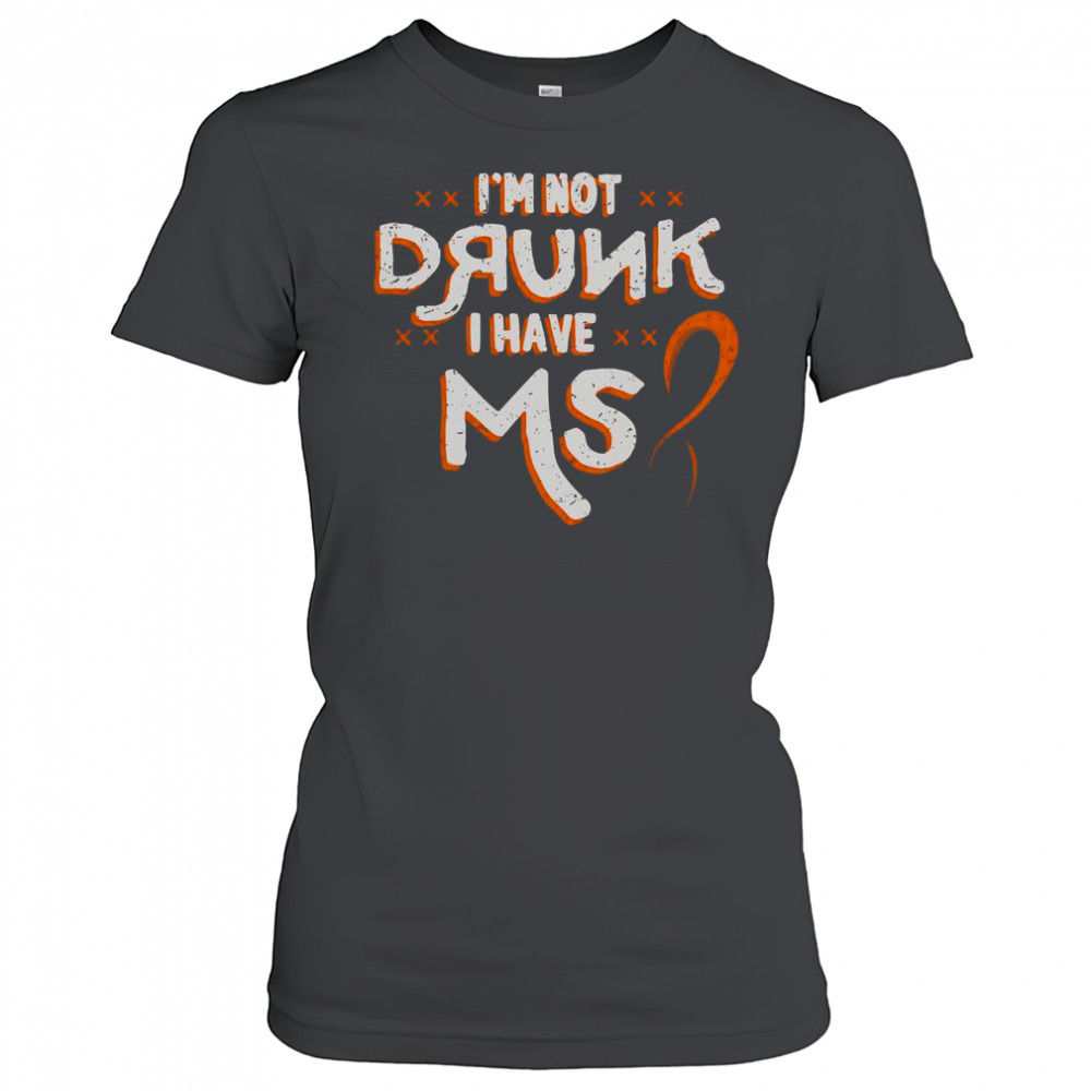 I’m Not Drunk I Have MS Multiple Sclerosis T-Shirt Women's T-shirt