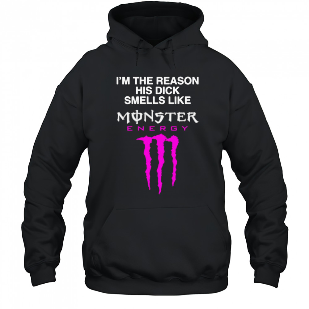 I’m The Reason His Dick Smells Like Monster Energy Shirt Hoodie