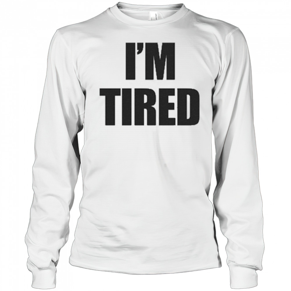 I’m Tired T-Shirt Long Sleeved