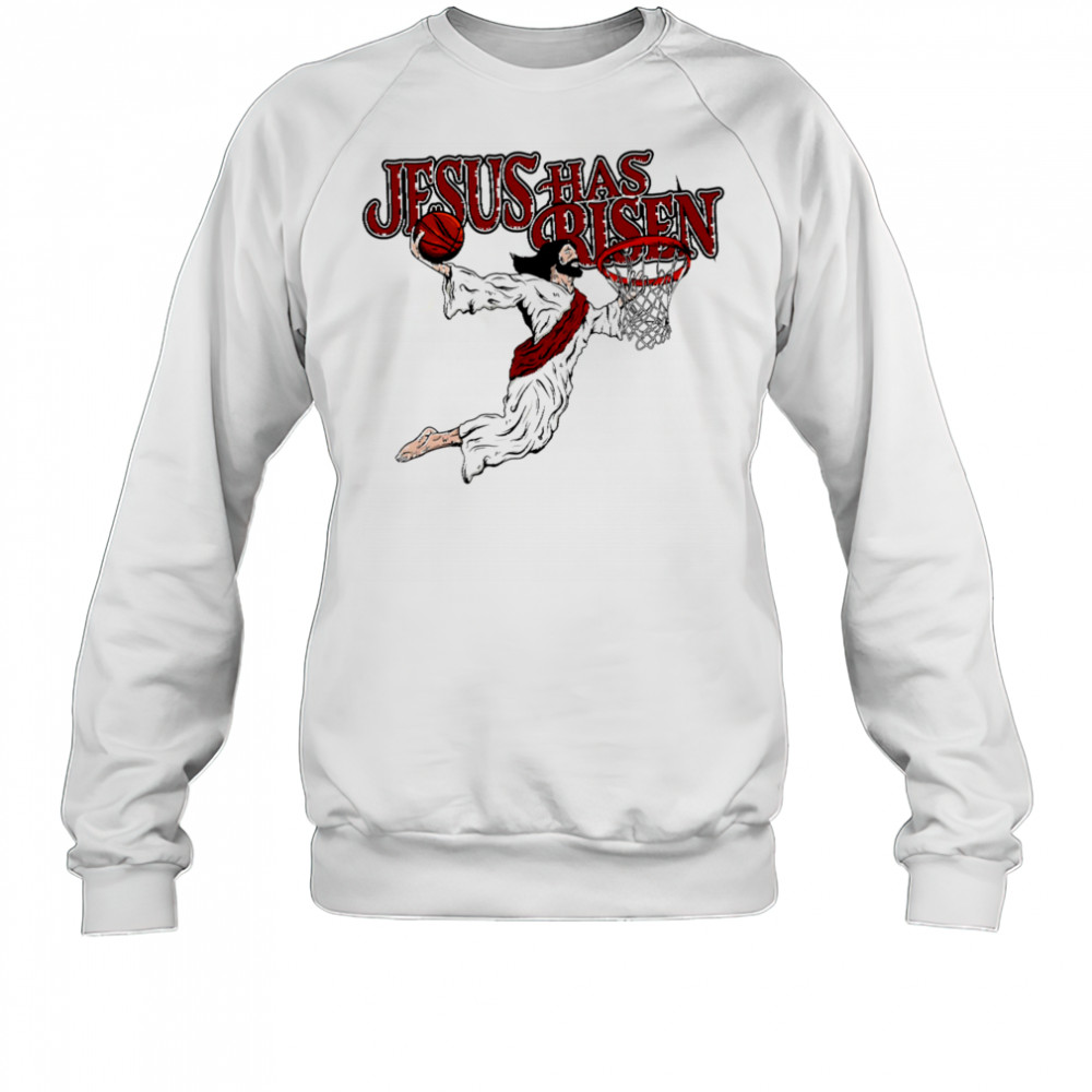 Jesus has Risen basketball shirt Sweatshirt