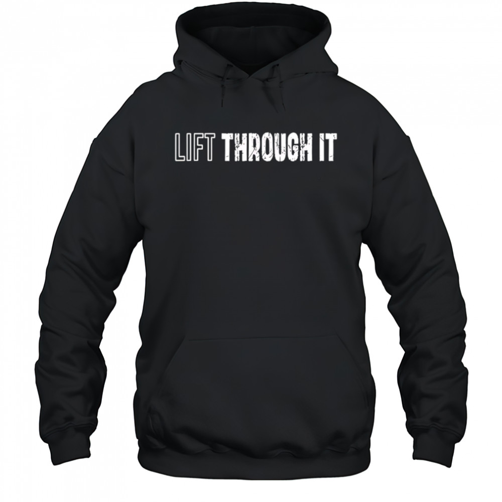 Lift through it shirt Hoodie