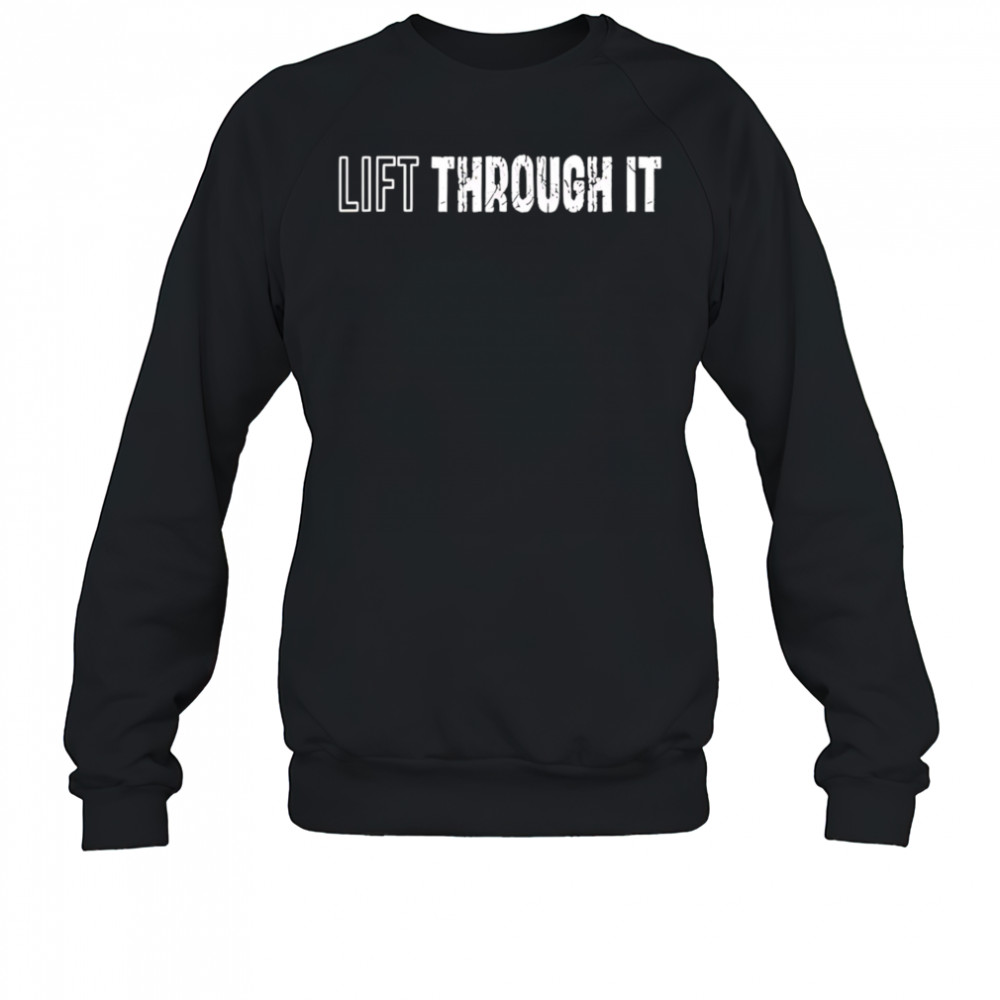 Lift through it shirt Sweatshirt