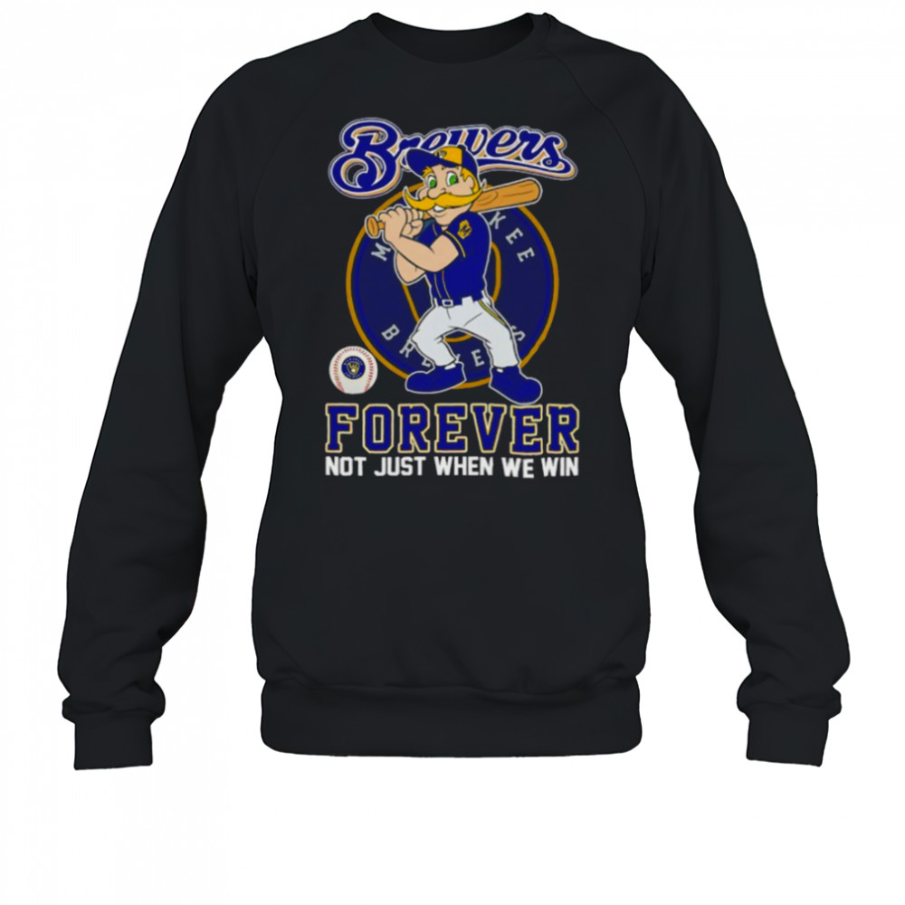 Milwaukee Brewers forever not just when we win mascot shirt Sweatshirt