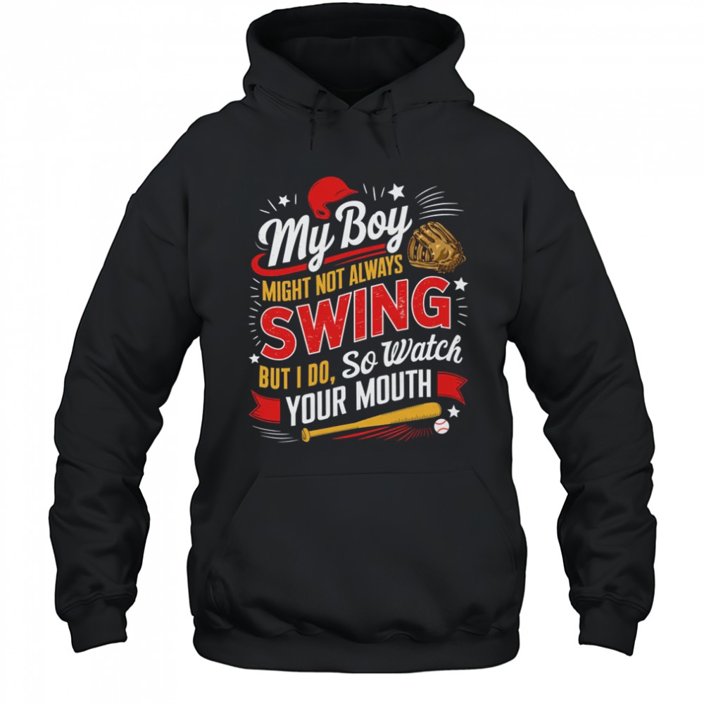 My Boy May Not Always Swing But I Do So Watch Your Mouth Mom shirt Hoodie