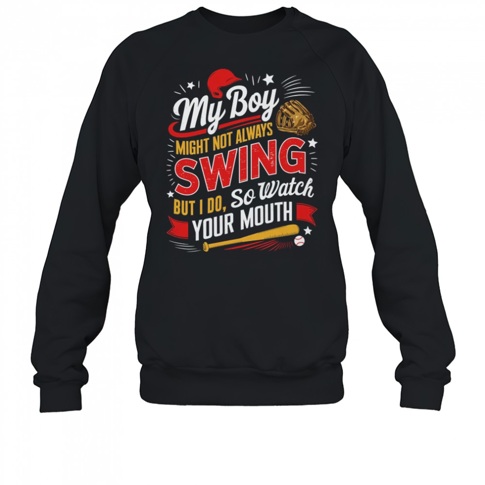 My Boy May Not Always Swing But I Do So Watch Your Mouth Mom shirt Sweatshirt