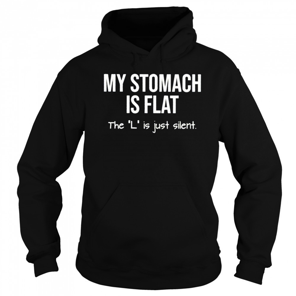 My stomach is flat the L is just silent shirt Sweatshirt