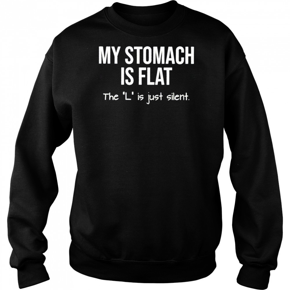 My stomach is flat the L is just silent shirt Hoodie