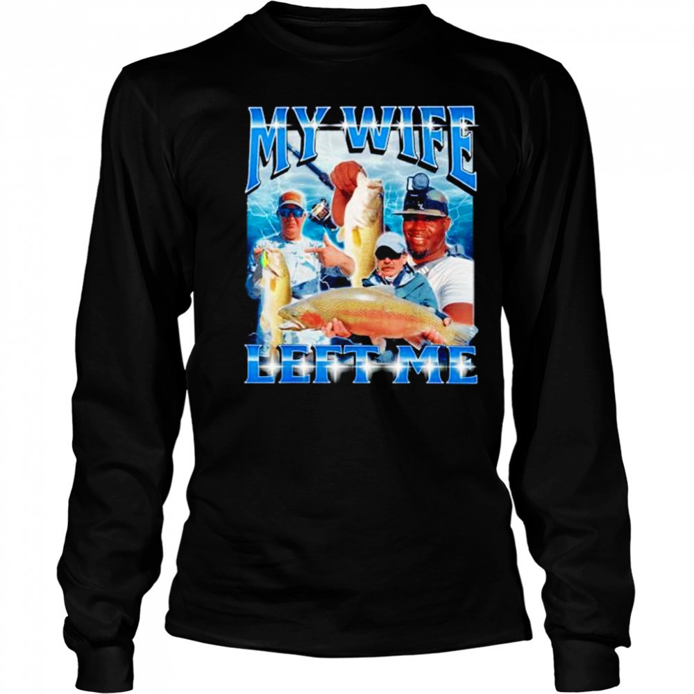 My wife left me shirt Long Sleeved