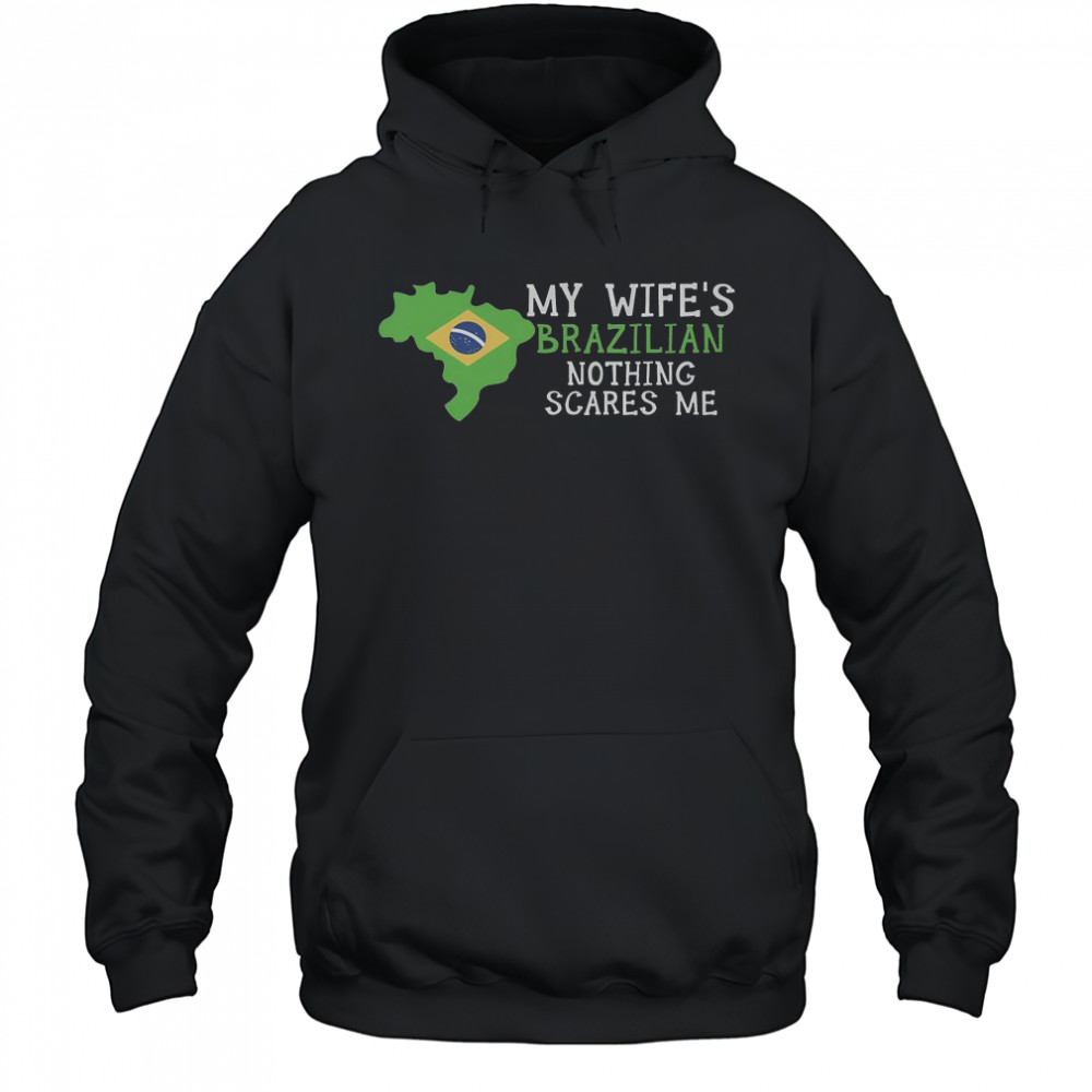 My Wife’s Brazilian Nothing Scares Me Husband Brazil T-Shirt Hoodie