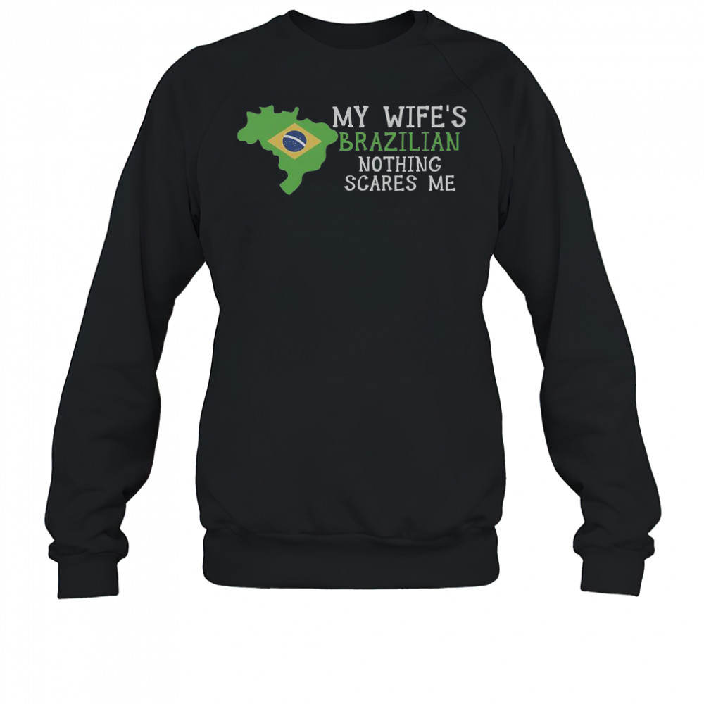My Wife’s Brazilian Nothing Scares Me Husband Brazil T-Shirt Sweatshirt