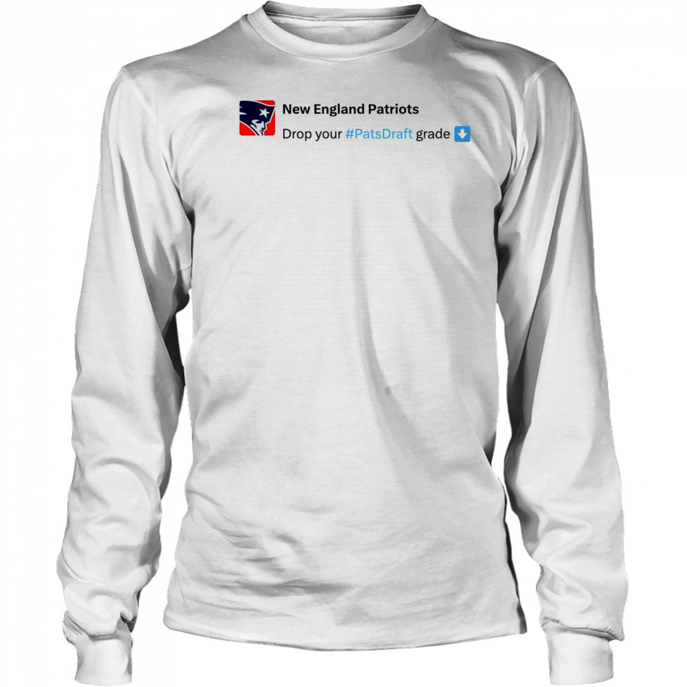 New England Patriots Drop your #Pats Draft grade NFL Draft 2025 t-shirt Long Sleeved