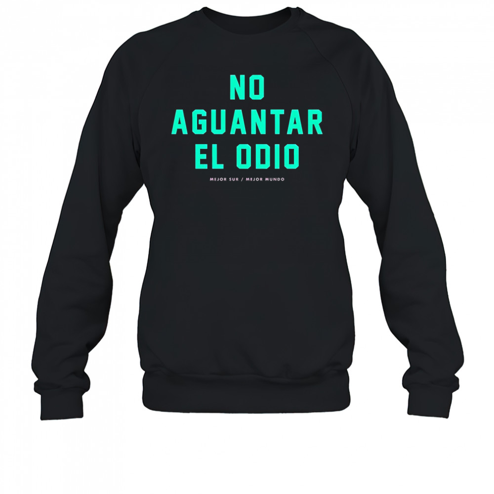 No Aguantar El Odio Mejor Sur Mejor Mundo T-Shirt Sweatshirt