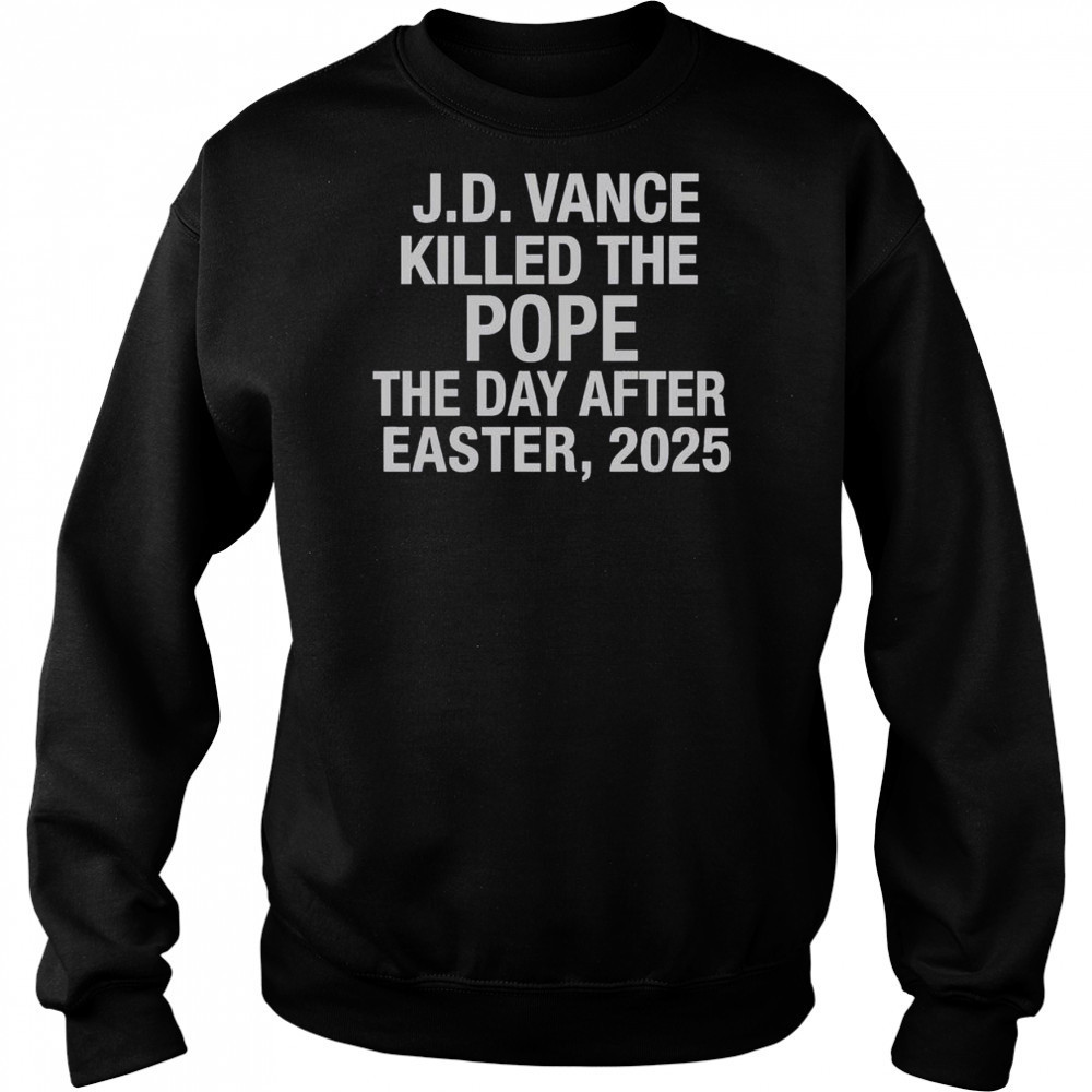 Official JD Vance Killed The Pope The Day After Easter 2025 T-Shirt Hoodie