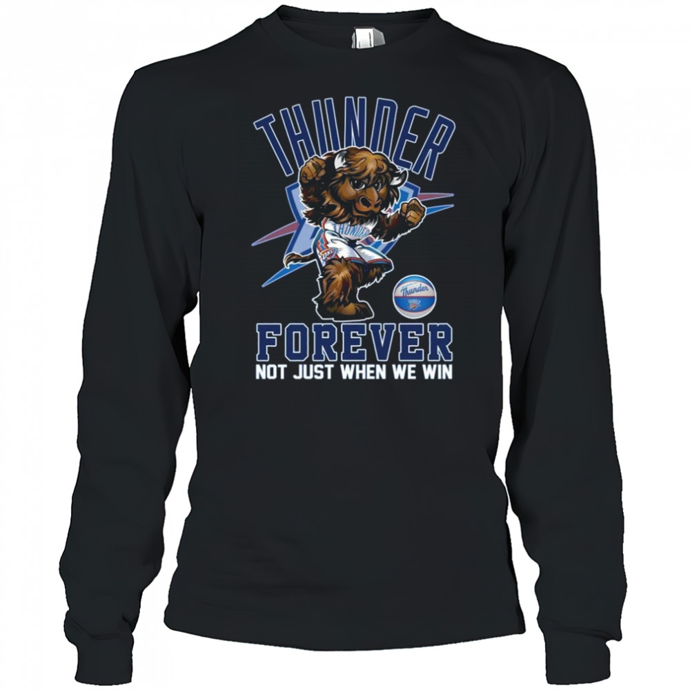 Oklahoma City Thunder Forever Not Just When We Win Mascot 2025 Shirt Long Sleeved
