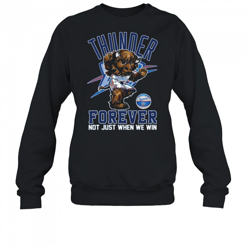 Oklahoma City Thunder Forever Not Just When We Win Mascot 2025 Shirt Sweatshirt