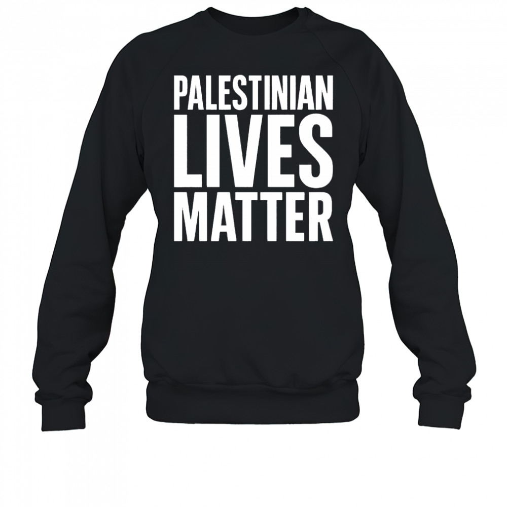Palestinian Lives Matter T-Shirt Sweatshirt