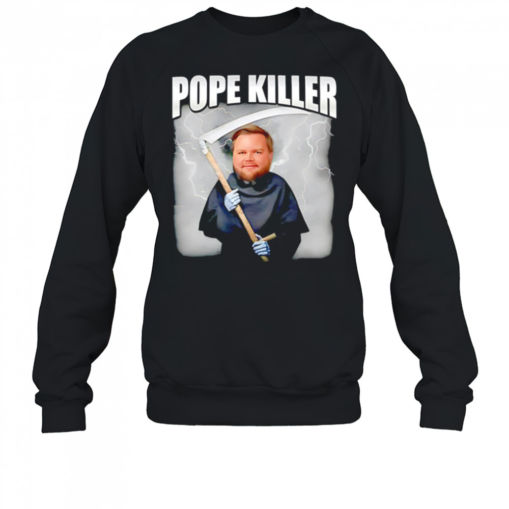 Pope killer shirt Sweatshirt