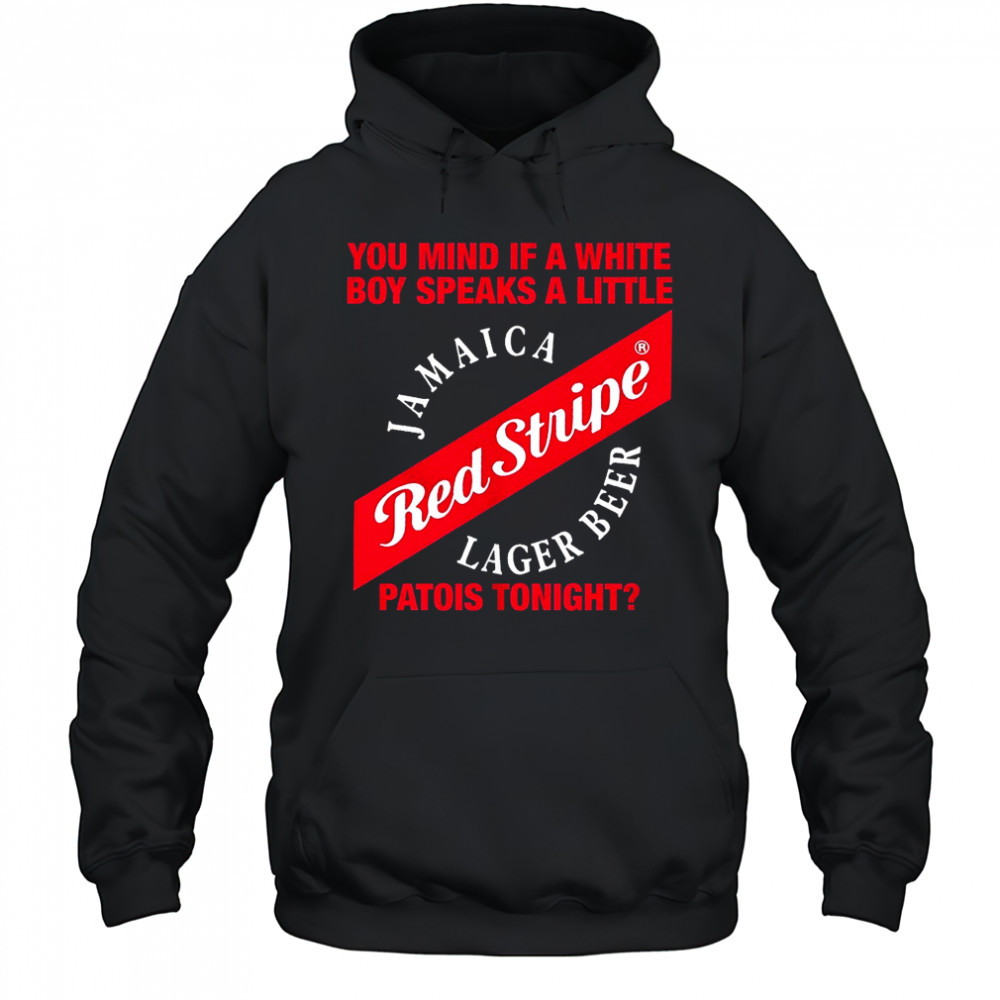 Red Stripe Jamaica Lager Beer you mind if a white boy speaks a little patois tonight shirt Hoodie