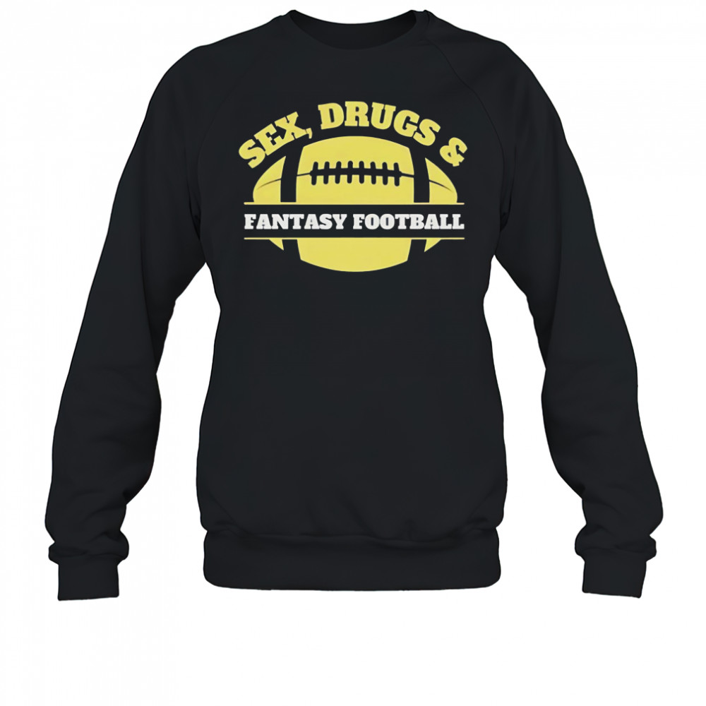 Sex drugs and fantasy football shirt Sweatshirt