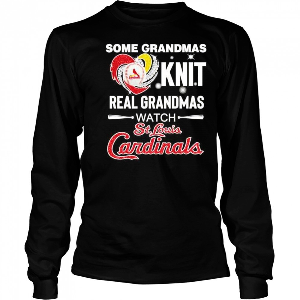 Some grandmas knit real women grandmas watch St Louis Cardinals shirt Long Sleeved