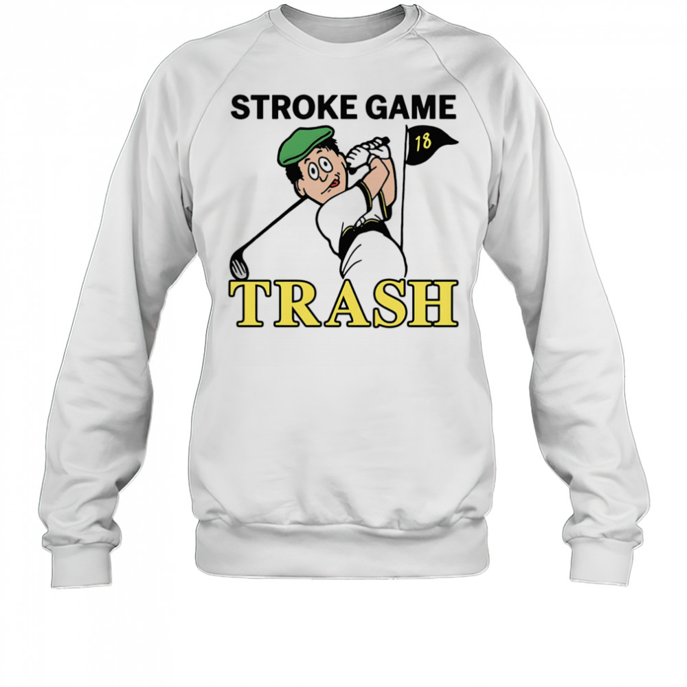 Stroke Game Trash shirt Sweatshirt