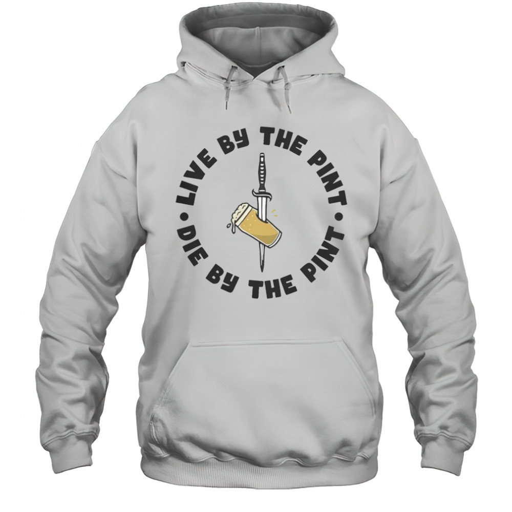 Top Live By The Pint Die By The Pint Sword T-Shirt Hoodie