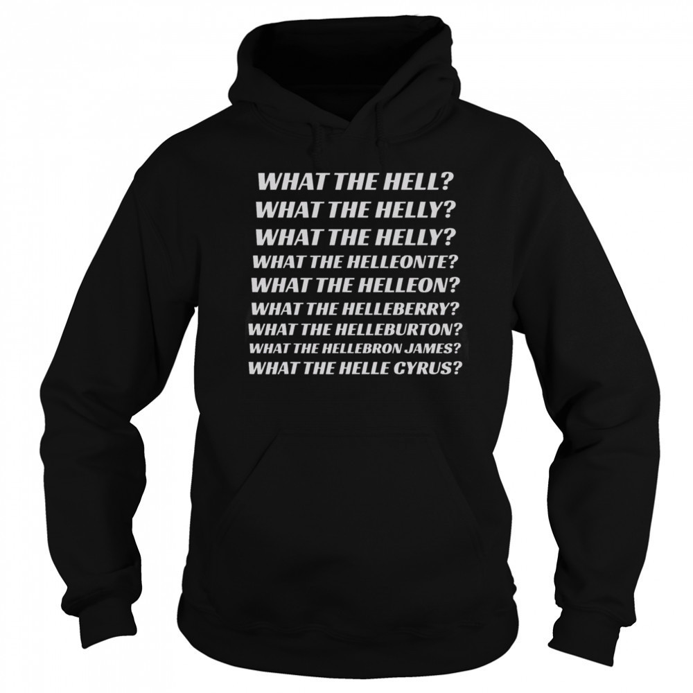 Top What The Hell What The Helly What The Helleon What The Helle Cyrus T-Shirt Sweatshirt