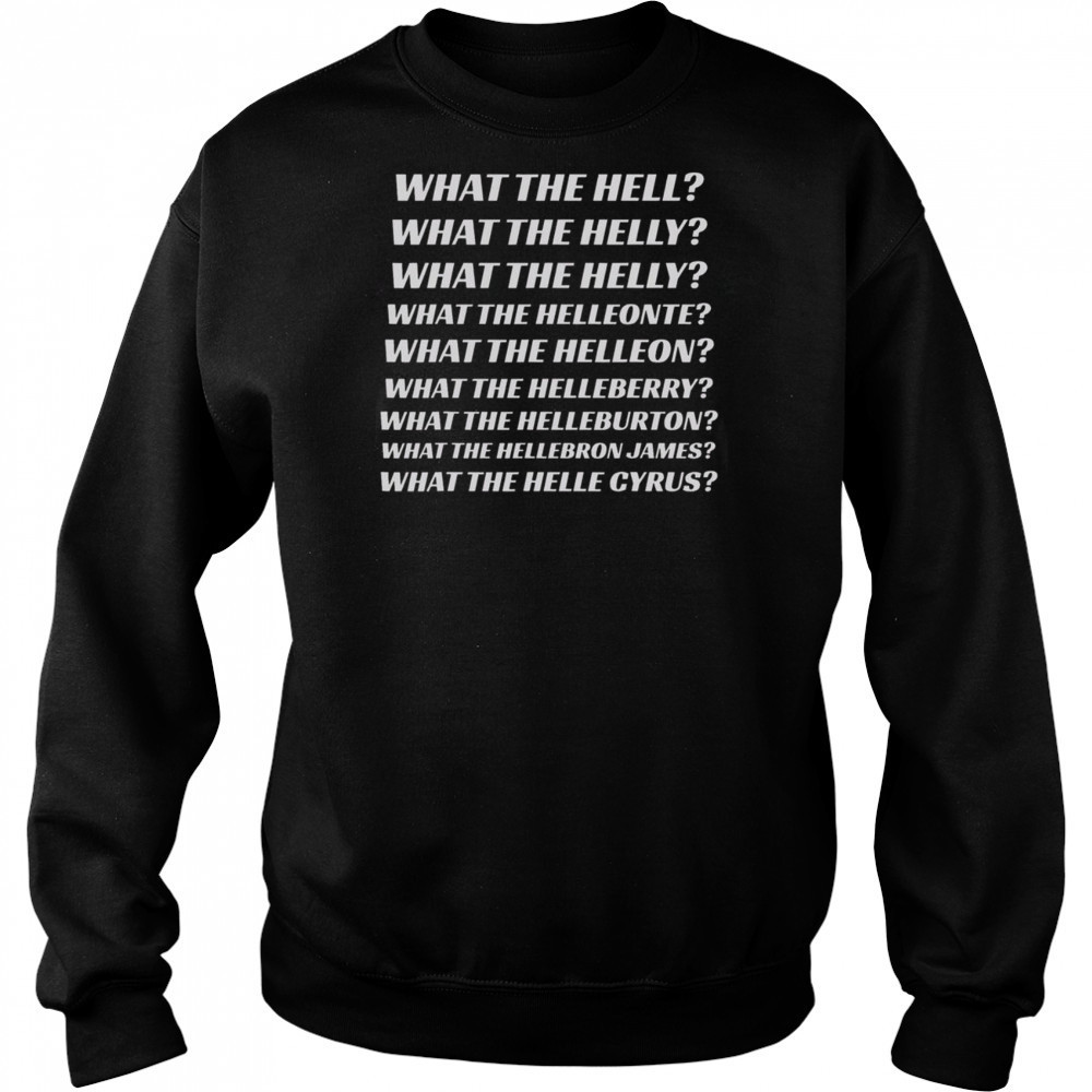 Top What The Hell What The Helly What The Helleon What The Helle Cyrus T-Shirt Hoodie
