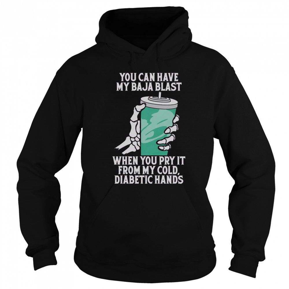 Top You Can Have My Baja Blast When You Pry It From My Cold Diabetic Hands T-Shirt Sweatshirt