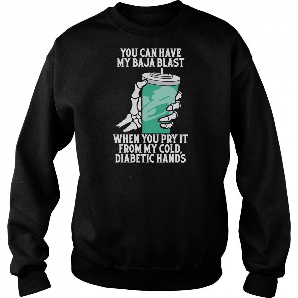 Top You Can Have My Baja Blast When You Pry It From My Cold Diabetic Hands T-Shirt Hoodie