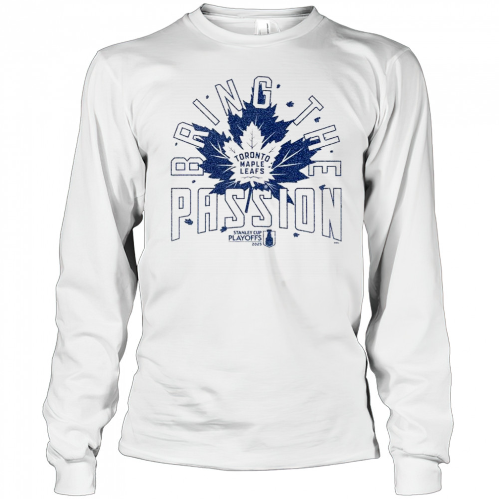 Toronto Maple Leafs Bring The Passion 2025 Stanley Cup Playoffs Slogan Shirt Long Sleeved