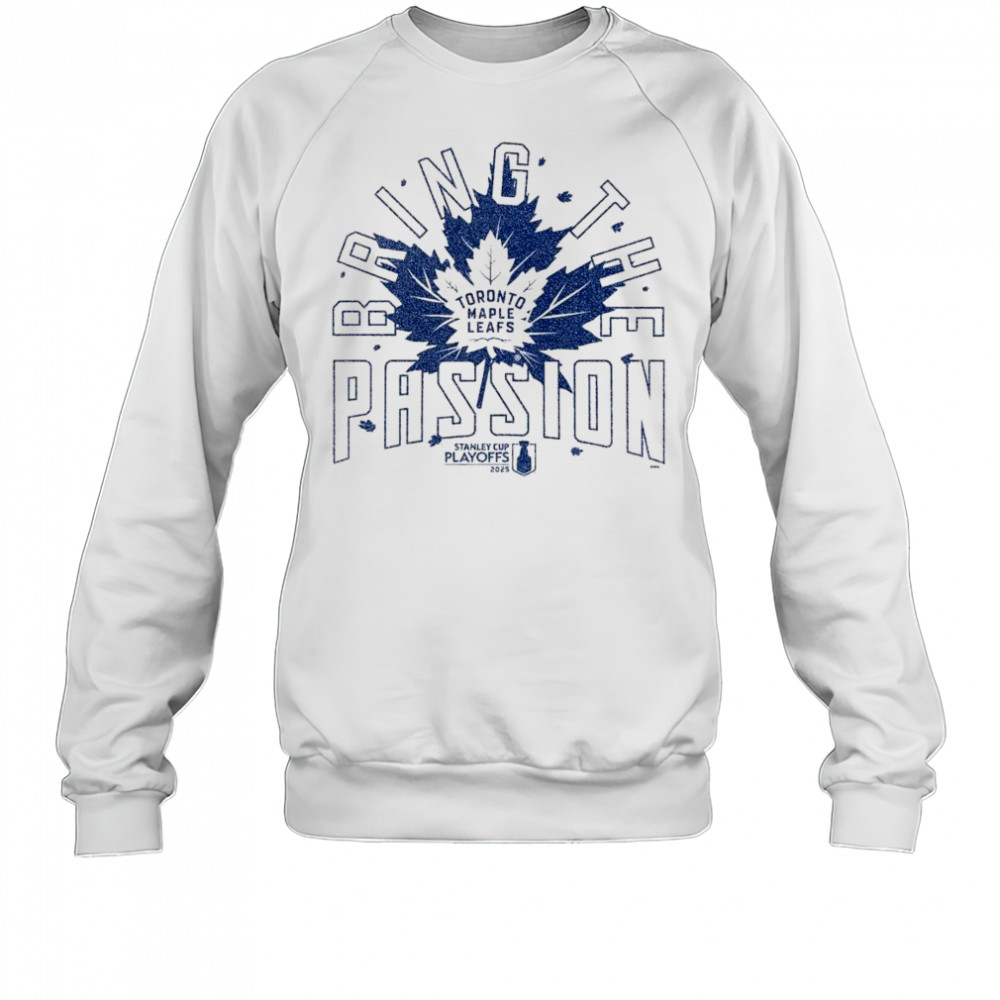 Toronto Maple Leafs Bring The Passion 2025 Stanley Cup Playoffs Slogan Shirt Sweatshirt