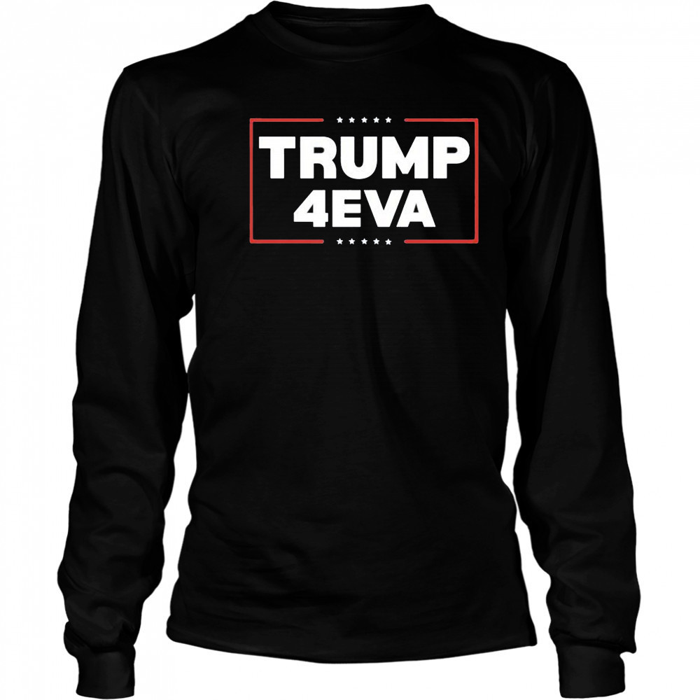 Trump 4EVA forever shirt Long Sleeved