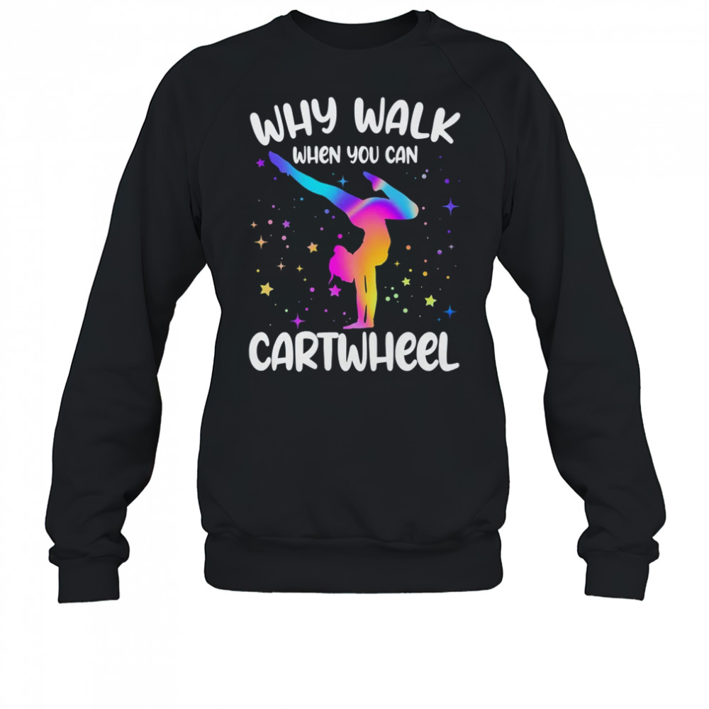 Why Walk When You Can Cartwheel Gymnast Girls Gymnastics shirt Sweatshirt