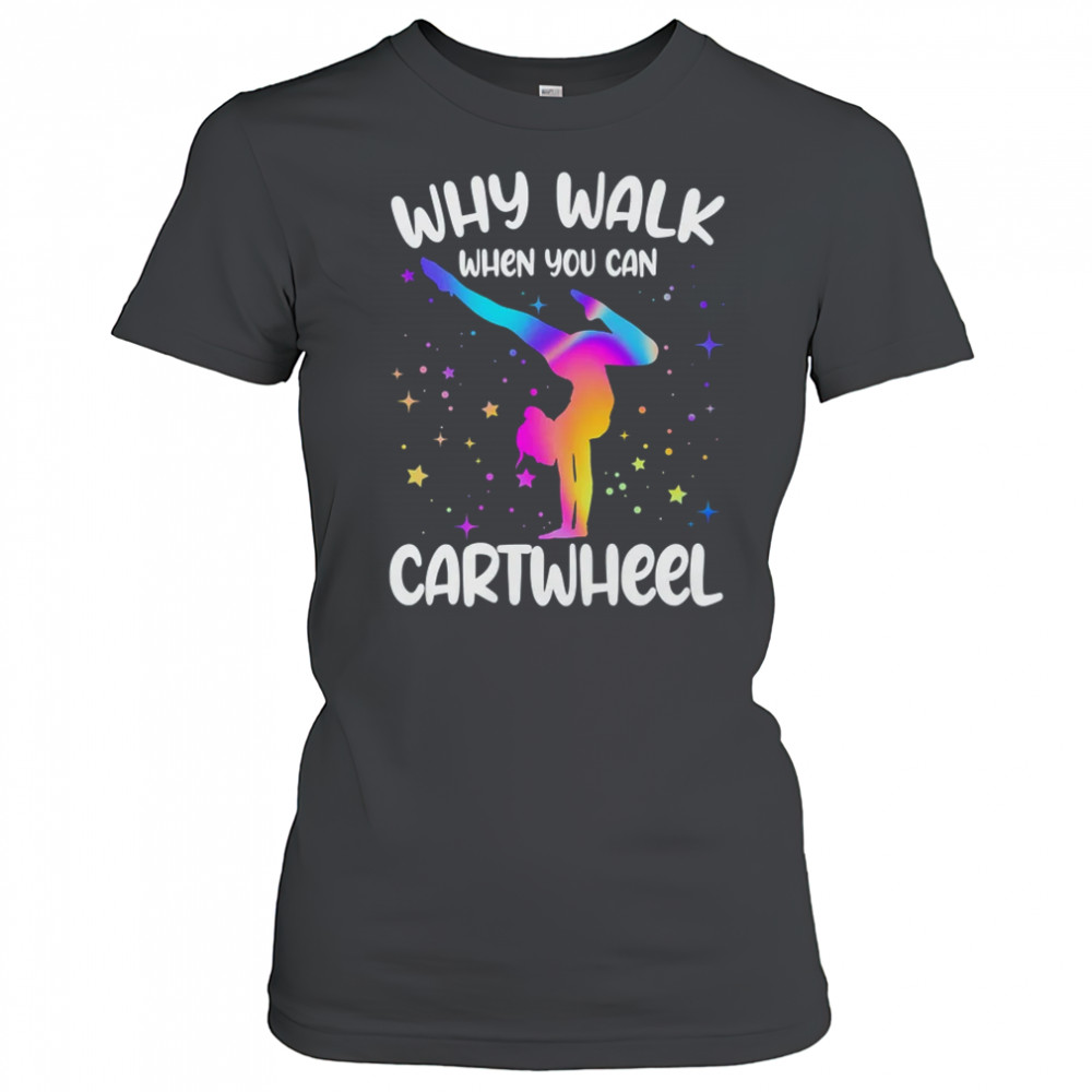 Why Walk When You Can Cartwheel Gymnast Girls Gymnastics shirt Women's T-shirt