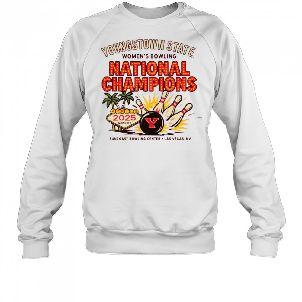 YSU Youngstown State Women’s Bowling National Champions Apr 12 2025 Guin City Suncoast Bowling Center Las Vegas NV t-shirt Sweatshirt