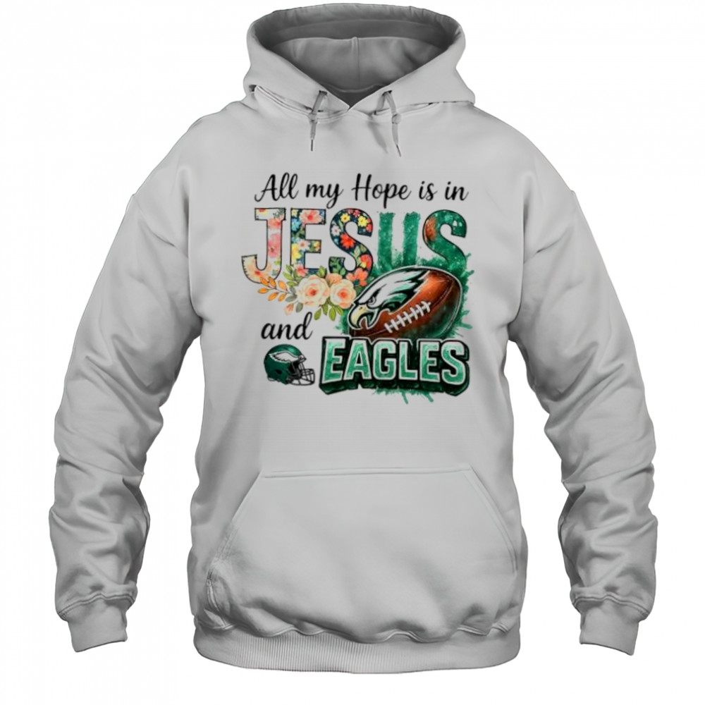 All my hope is in Jesus and Philadelphia Eagles football shirt Hoodie