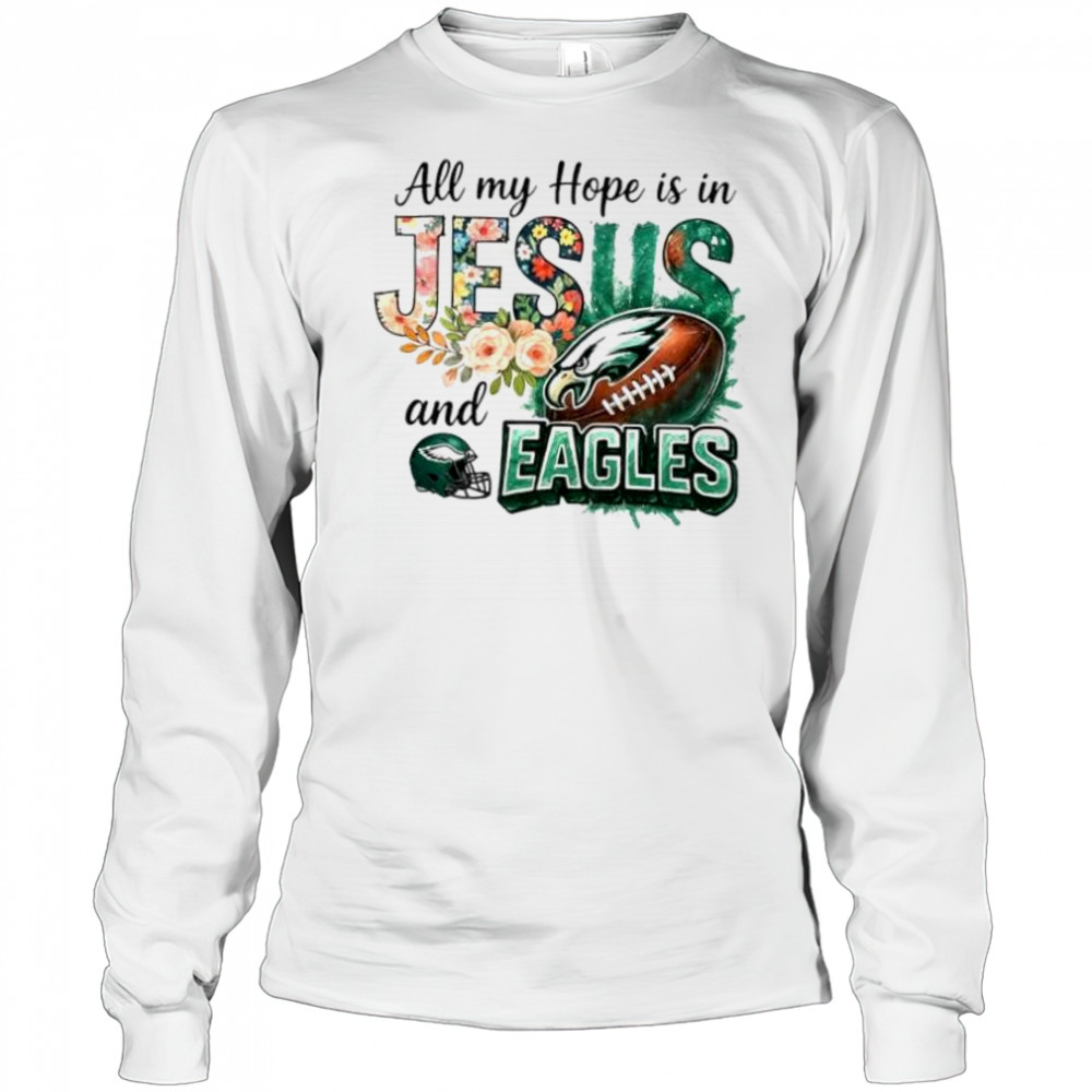All my hope is in Jesus and Philadelphia Eagles football shirt Long Sleeved