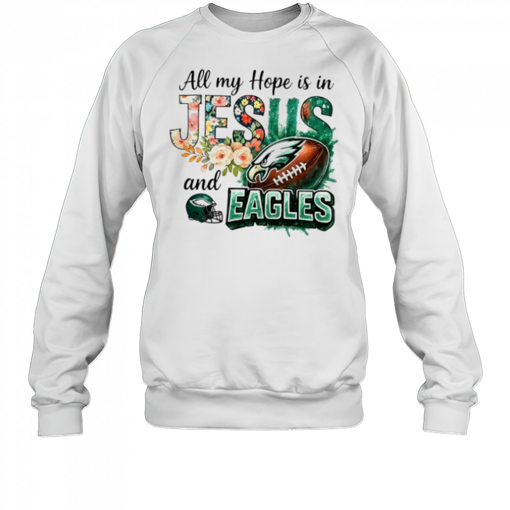 All my hope is in Jesus and Philadelphia Eagles football shirt Sweatshirt
