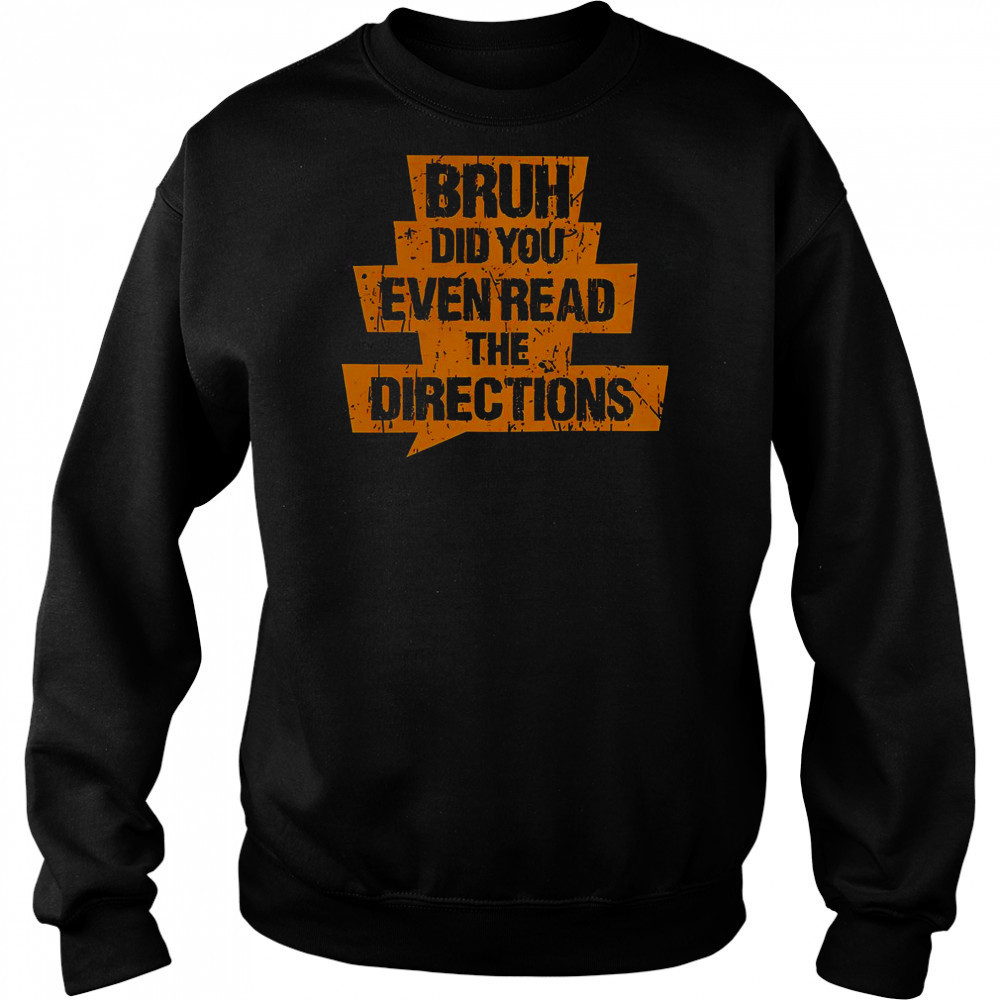 Bruh Did You Even Read The Directions T-Shirt Hoodie