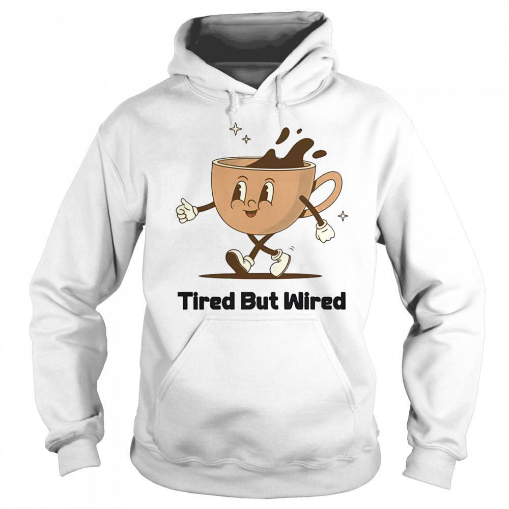 Cute Tired But Wired Coffee Cup T-Shirt Sweatshirt