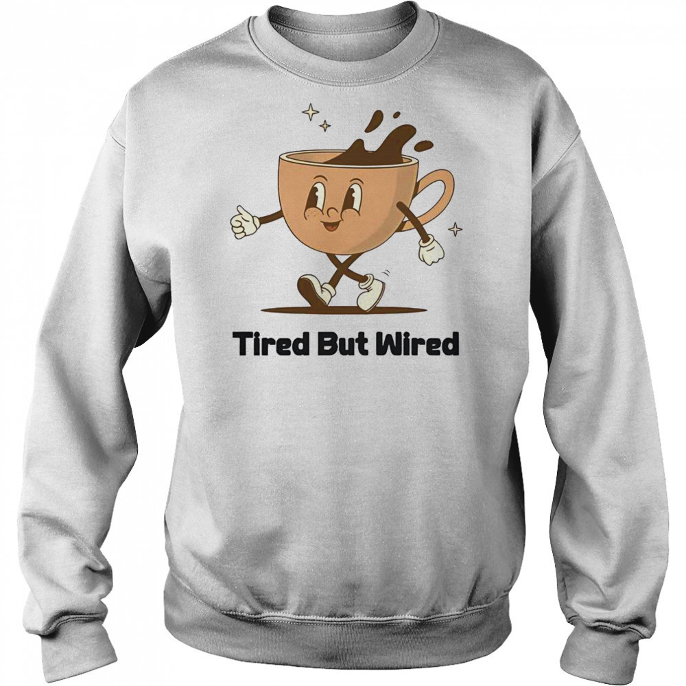 Cute Tired But Wired Coffee Cup T-Shirt Hoodie