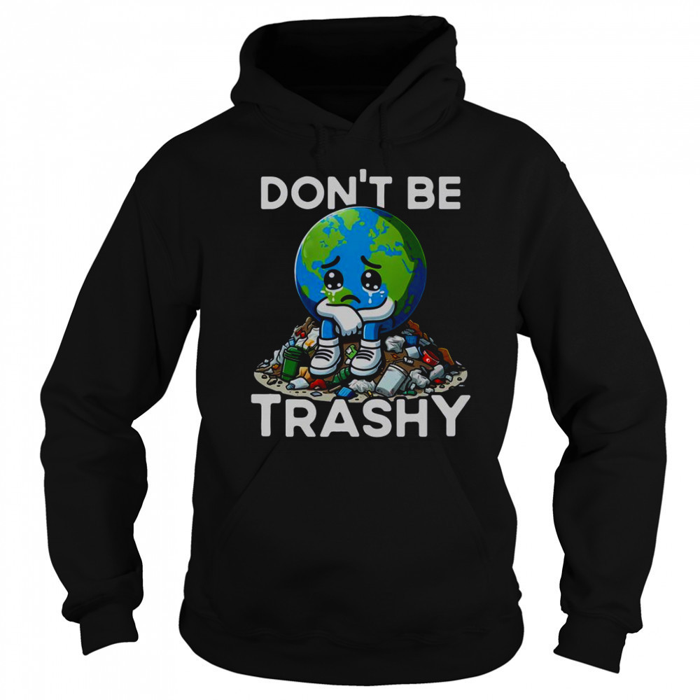 Don’t Be Trashy Recycle Earth T-Shirt Sweatshirt