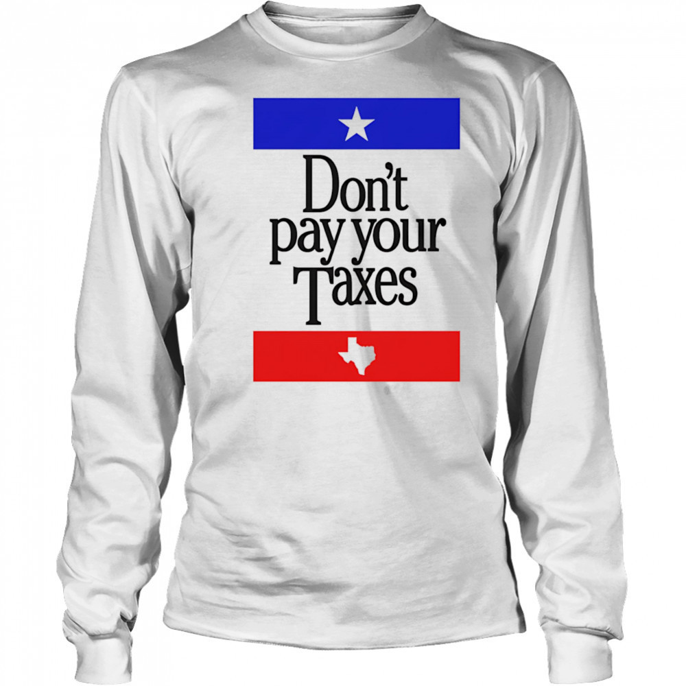 Don’t Pay Your Taxes shirt Long Sleeved
