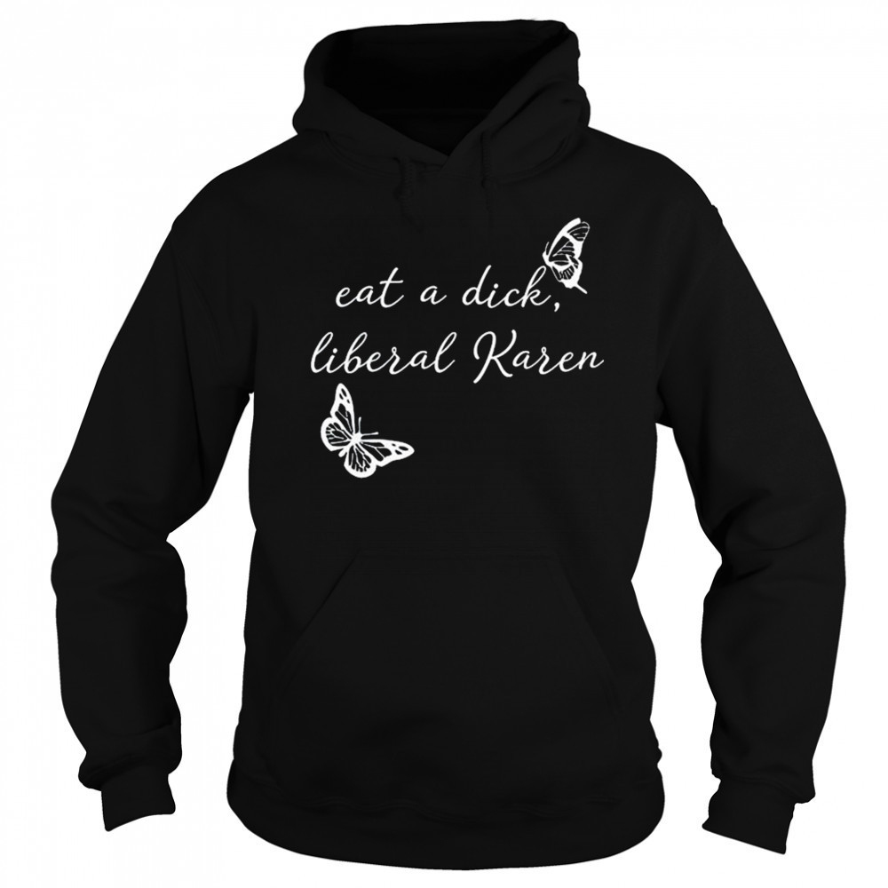 Eat A Dick Liberal Karen T-shirt Sweatshirt