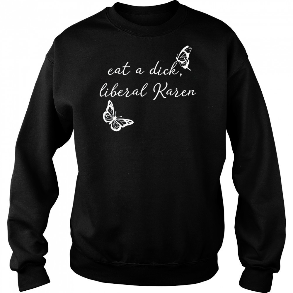 Eat A Dick Liberal Karen T-shirt Hoodie