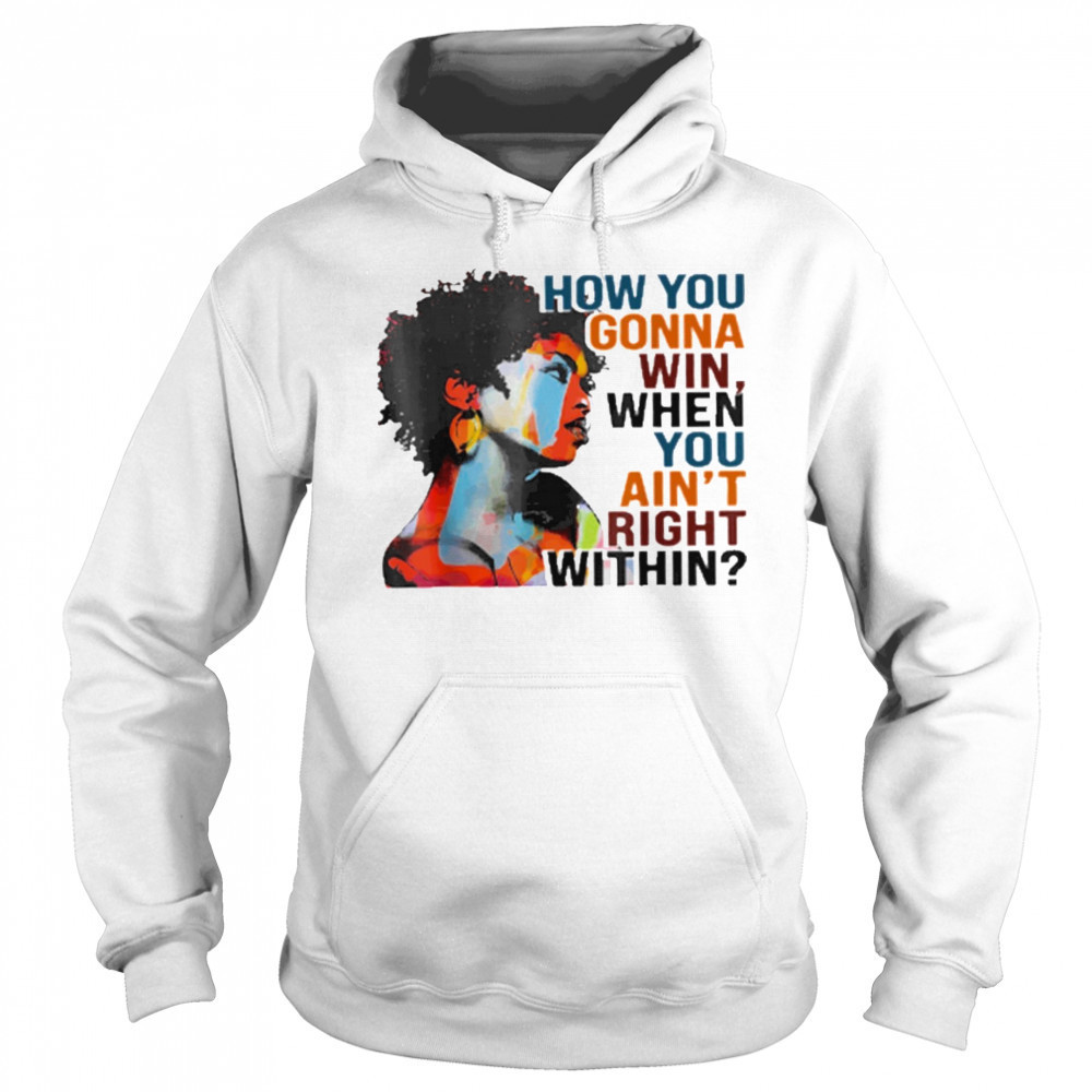 How You Gonna Win When You Ain’t Right Within T-Shirt Sweatshirt